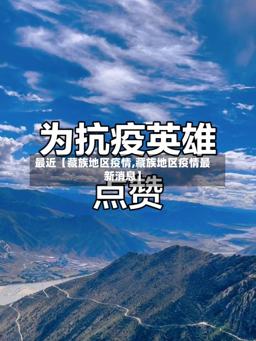 最近【藏族地区疫情,藏族地区疫情最新消息】