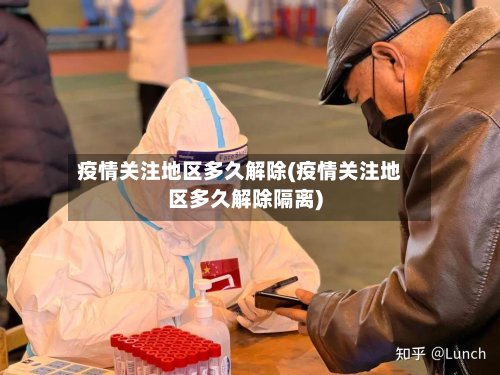疫情关注地区多久解除(疫情关注地区多久解除隔离)