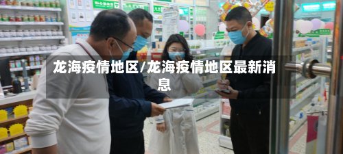 龙海疫情地区/龙海疫情地区最新消息-第2张图片