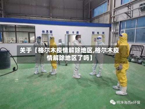 关于【格尔木疫情解除地区,格尔木疫情解除地区了吗】-第2张图片