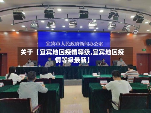 关于【宜宾地区疫情等级,宜宾地区疫情等级最新】