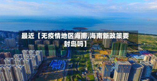 最近【无疫情地区海南,海南新政策要封岛吗】-第2张图片