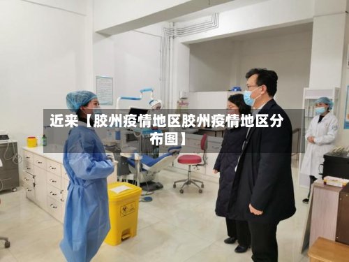 近来【胶州疫情地区胶州疫情地区分布图】-第2张图片