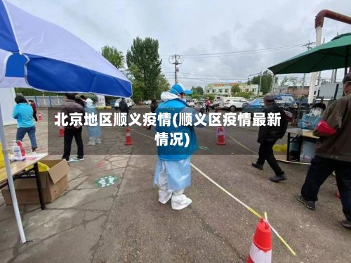 北京地区顺义疫情(顺义区疫情最新情况)