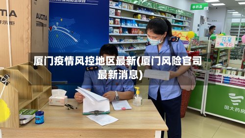 厦门疫情风控地区最新(厦门风险官司最新消息)-第3张图片