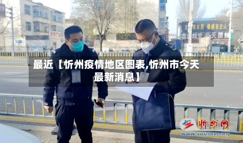 最近【忻州疫情地区图表,忻州市今天最新消息】-第3张图片