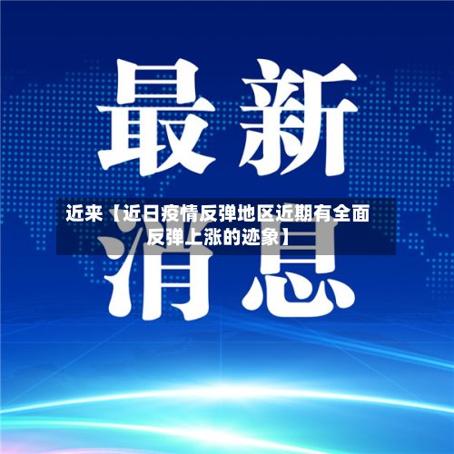 近来【近日疫情反弹地区近期有全面反弹上涨的迹象】-第2张图片