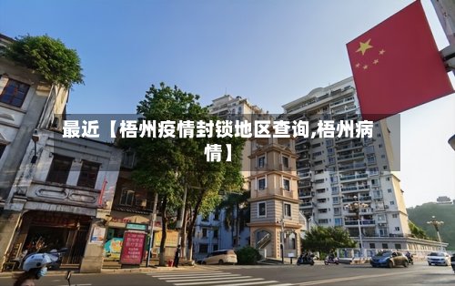 最近【梧州疫情封锁地区查询,梧州病情】