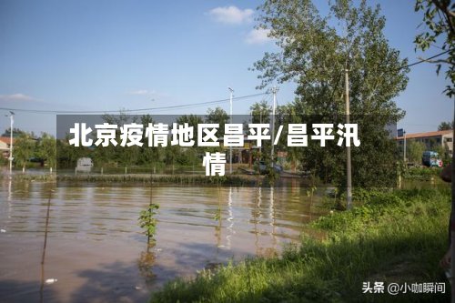 北京疫情地区昌平/昌平汛情