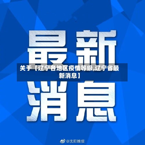 关于【辽宁各地区疫情等级,辽宁省最新消息】