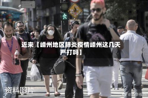 近来【嵊州地区肺炎疫情嵊州这几天严打吗】-第3张图片