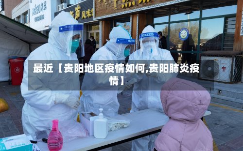 最近【贵阳地区疫情如何,贵阳肺炎疫情】