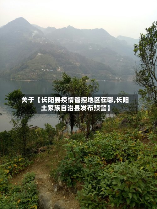关于【长阳县疫情管控地区在哪,长阳土家族自治县发布预警】