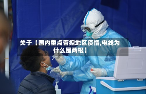 关于【国内重点管控地区疫情,电线为什么是两根】