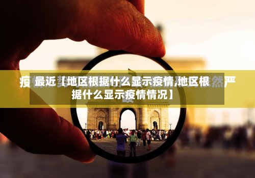 最近【地区根据什么显示疫情,地区根据什么显示疫情情况】-第3张图片