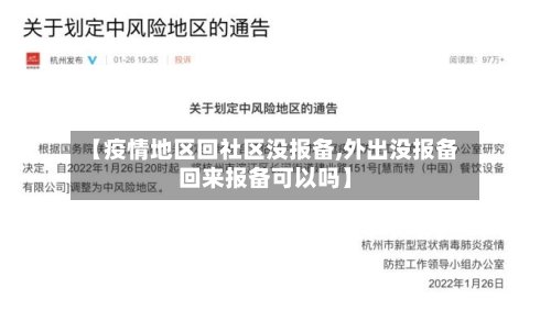 【疫情地区回社区没报备,外出没报备回来报备可以吗】