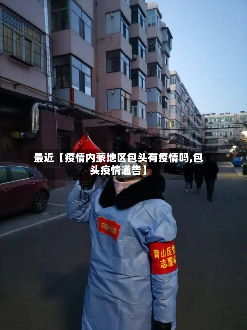 最近【疫情内蒙地区包头有疫情吗,包头疫情通告】