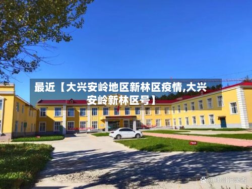 最近【大兴安岭地区新林区疫情,大兴安岭新林区号】-第3张图片