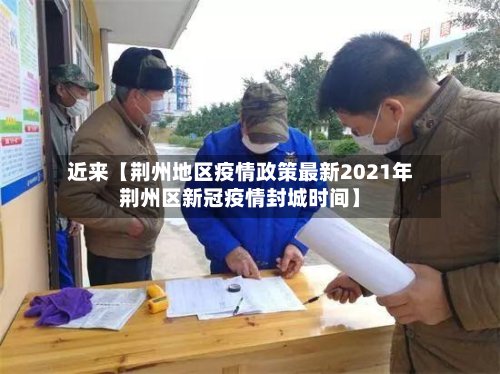 近来【荆州地区疫情政策最新2021年荆州区新冠疫情封城时间】-第3张图片