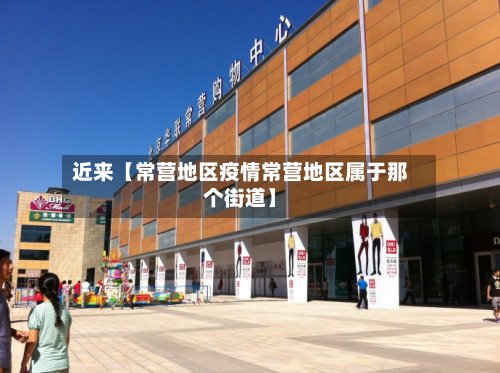 近来【常营地区疫情常营地区属于那个街道】-第2张图片