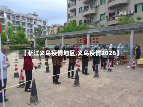 【浙江义乌疫情地区,义乌疫情2026】-第3张图片