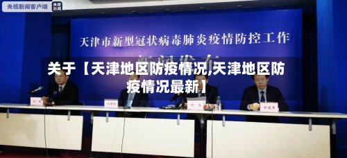 关于【天津地区防疫情况,天津地区防疫情况最新】
