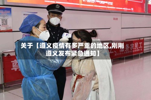 关于【遵义疫情有多严重的地区,刚刚遵义发布紧急通知】-第2张图片