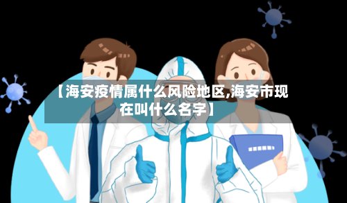【海安疫情属什么风险地区,海安市现在叫什么名字】-第3张图片