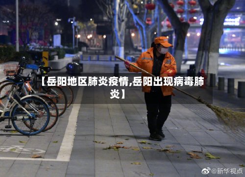 【岳阳地区肺炎疫情,岳阳出现病毒肺炎】-第2张图片