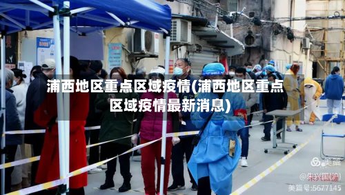 浦西地区重点区域疫情(浦西地区重点区域疫情最新消息)