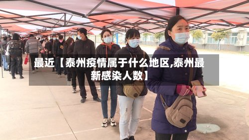 最近【泰州疫情属于什么地区,泰州最新感染人数】