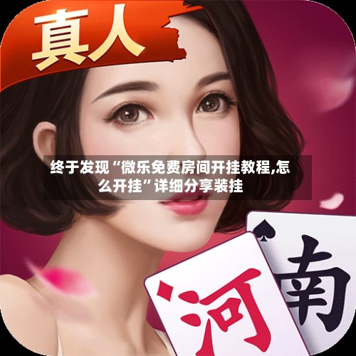 终于发现“微乐免费房间开挂教程,怎么开挂	”详细分享装挂-第2张图片