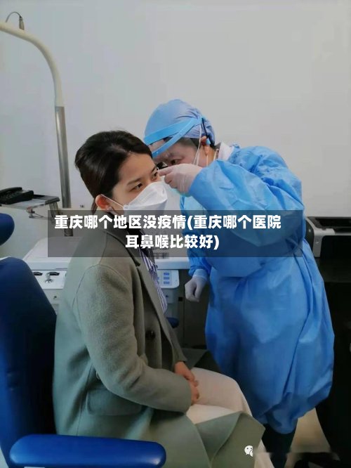 重庆哪个地区没疫情(重庆哪个医院耳鼻喉比较好)-第3张图片