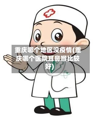 重庆哪个地区没疫情(重庆哪个医院耳鼻喉比较好)-第2张图片