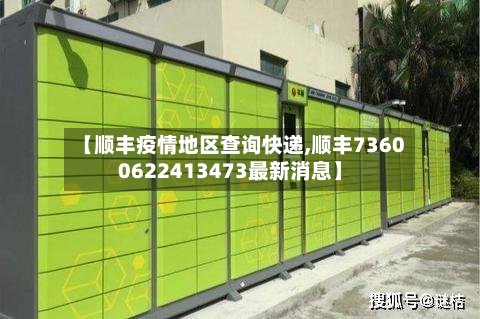 【顺丰疫情地区查询快递,顺丰73600622413473最新消息】