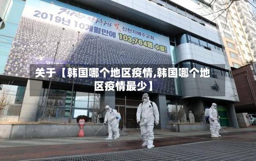 关于【韩国哪个地区疫情,韩国哪个地区疫情最少】-第2张图片