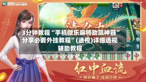 3分钟教程“手机微乐麻将助赢神器”分享必要外挂教程”(透视)详细透视辅助教程