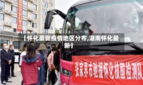 【怀化最新疫情地区分布,湖南怀化最新】