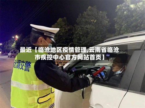 最近【临沧地区疫情管理,云南省临沧市疾控中心官方网站首页】-第2张图片