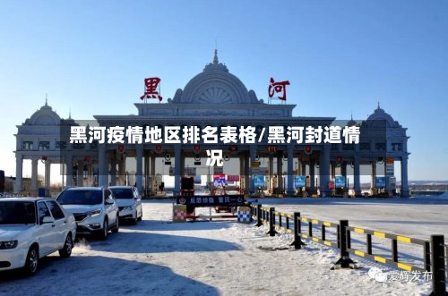 黑河疫情地区排名表格/黑河封道情况-第1张图片