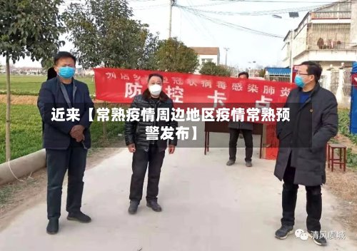 近来【常熟疫情周边地区疫情常熟预警发布】-第2张图片