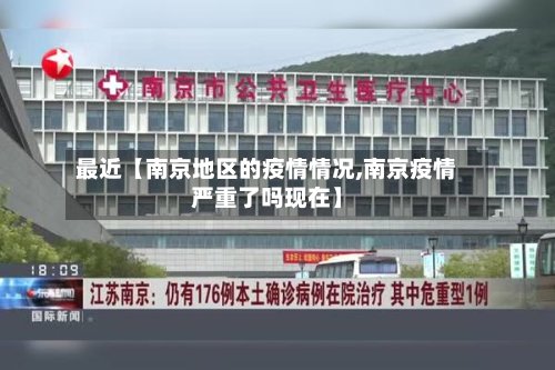 最近【南京地区的疫情情况,南京疫情严重了吗现在】