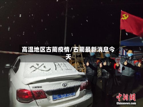 高温地区古蔺疫情/古蔺最新消息今天
