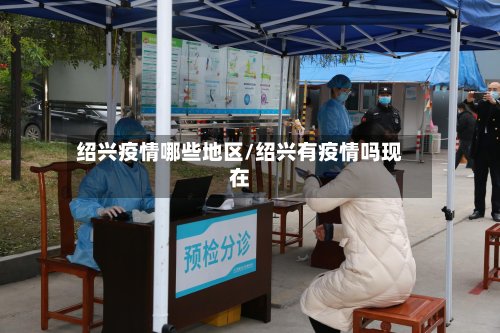 绍兴疫情哪些地区/绍兴有疫情吗现在-第2张图片