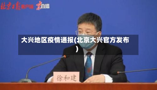 大兴地区疫情通报(北京大兴官方发布)-第2张图片