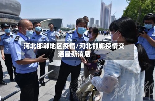 河北邯郸地区疫情/河北邯郸疫情交通最新消息