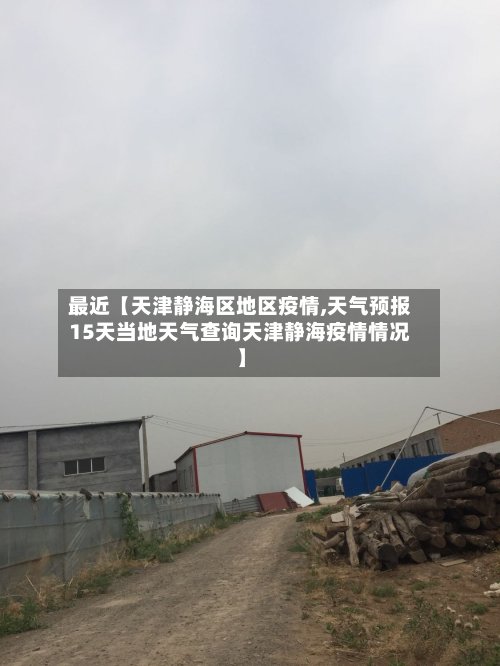 最近【天津静海区地区疫情,天气预报15天当地天气查询天津静海疫情情况】