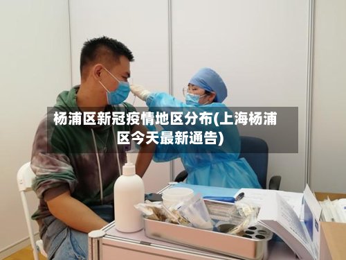 杨浦区新冠疫情地区分布(上海杨浦区今天最新通告)-第3张图片