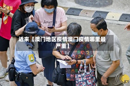 近来【澳门地区疫情澳门疫情哪里最严重】-第3张图片