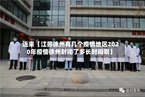 近来【江苏徐州有几个疫情地区2020年疫情徐州封闭了多长时间啊】